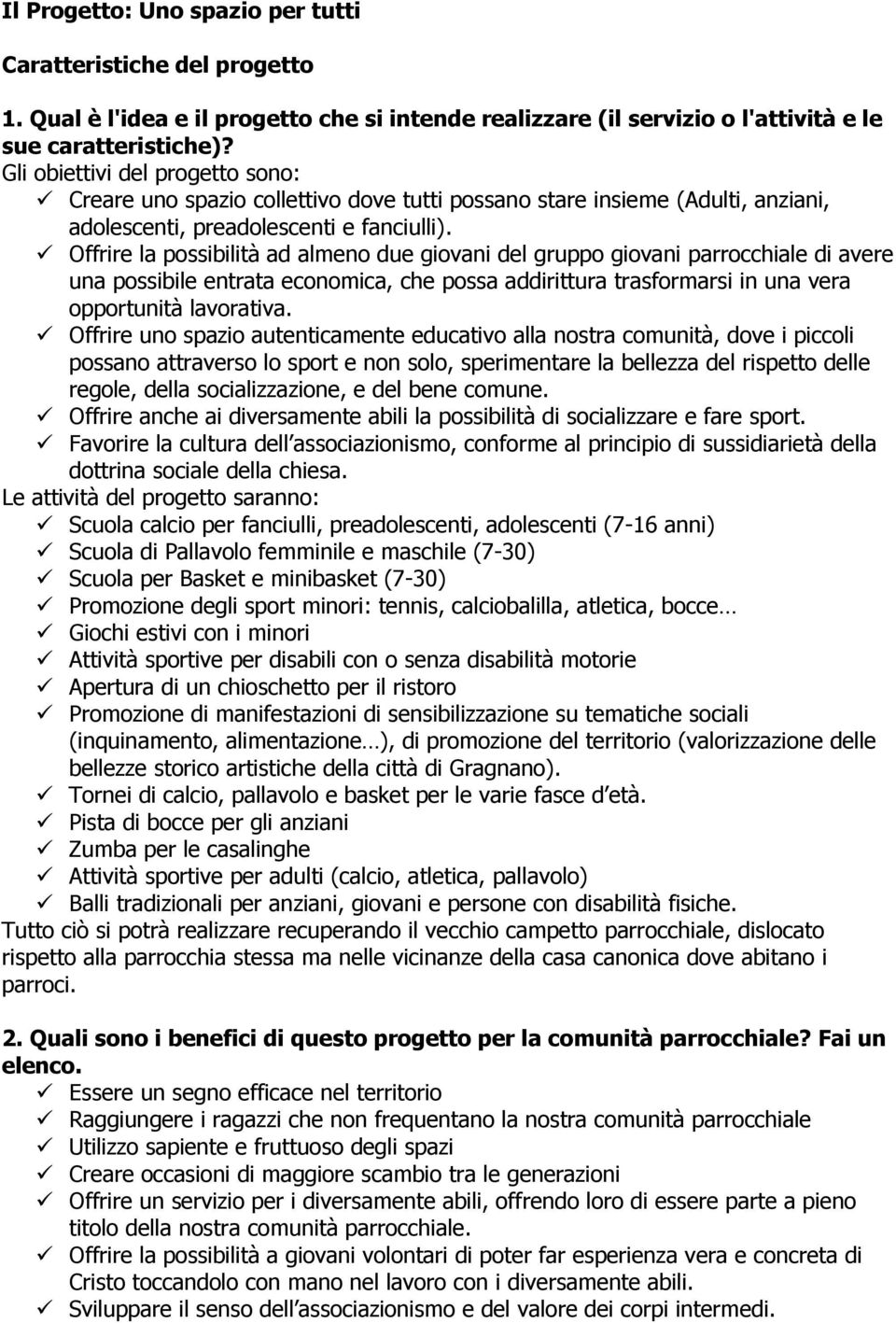 Offrire la possibilità ad almeno due giovani del gruppo giovani parrocchiale di avere una possibile entrata economica, che possa addirittura trasformarsi in una vera opportunità lavorativa.