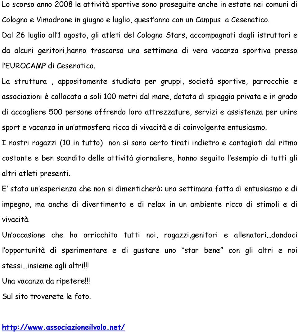 La struttura, appositamente studiata per gruppi, società sportive, parrocchie e associazioni è collocata a soli 100 metri dal mare, dotata di spiaggia privata e in grado di accogliere 500 persone