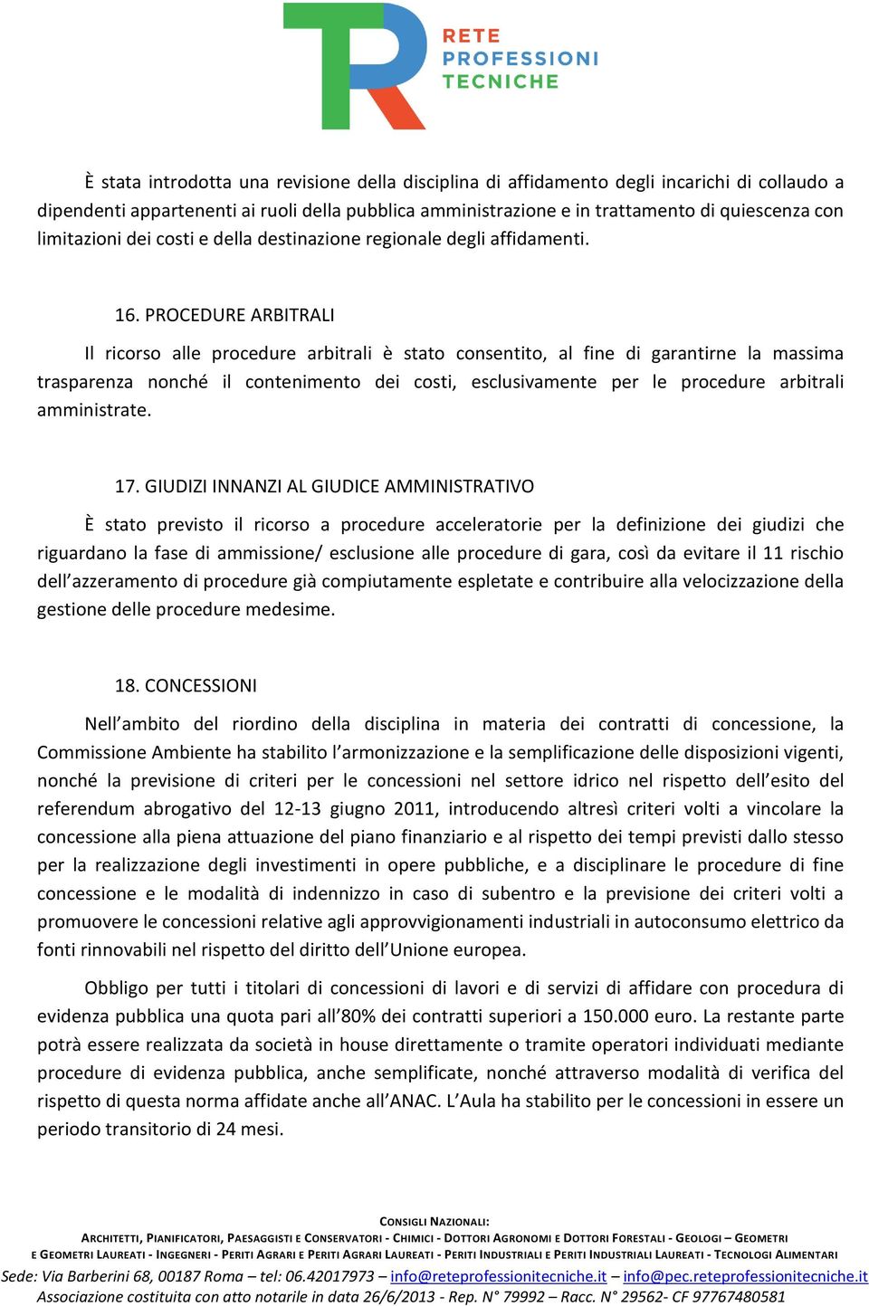 PROCEDURE ARBITRALI Il ricorso alle procedure arbitrali è stato consentito, al fine di garantirne la massima trasparenza nonché il contenimento dei costi, esclusivamente per le procedure arbitrali