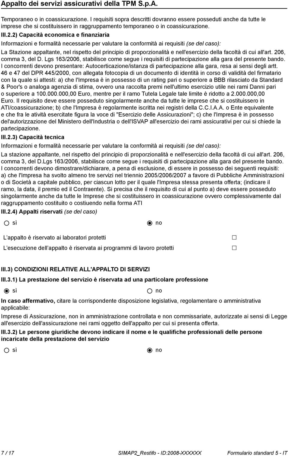 nell'esercizio della facoltà di cui all'art. 206, comma 3, del D. Lgs 163/2006, stabilisce come segue i requisiti di partecipazione alla gara del presente bando.