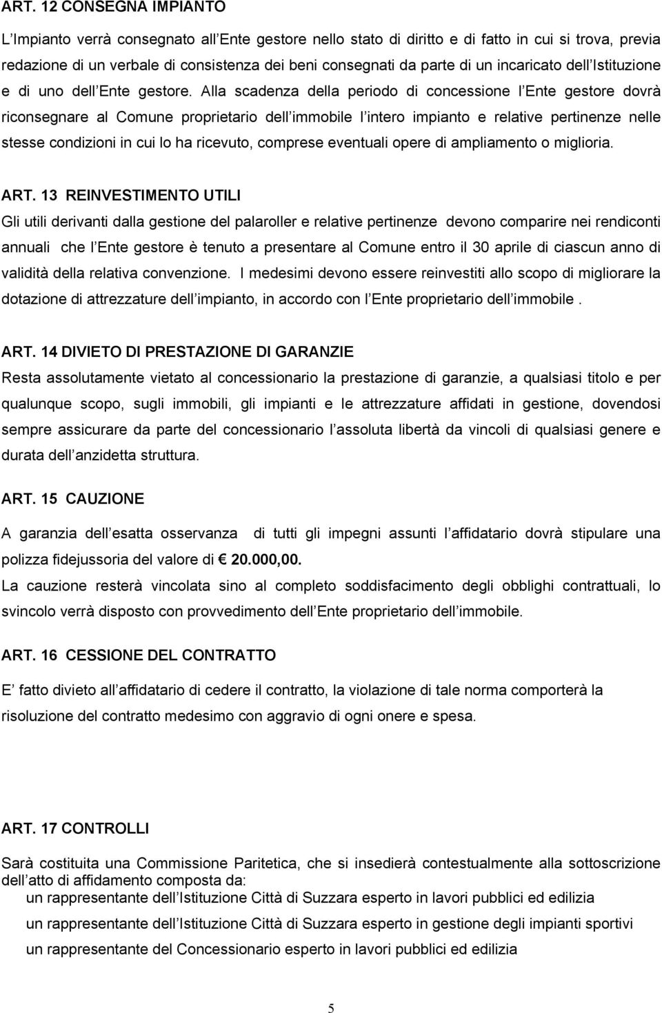 Alla scadenza della periodo di concessione l Ente gestore dovrà riconsegnare al Comune proprietario dell immobile l intero impianto e relative pertinenze nelle stesse condizioni in cui lo ha