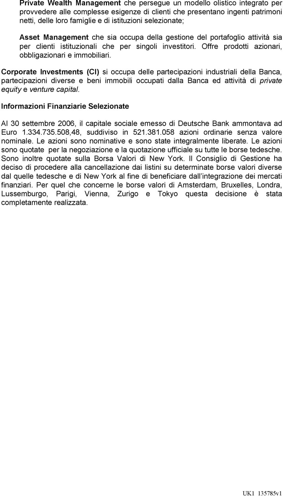 Corporate Investments (CI) si occupa delle partecipazioni industriali della Banca, partecipazioni diverse e beni immobili occupati dalla Banca ed attività di private equity e venture capital.