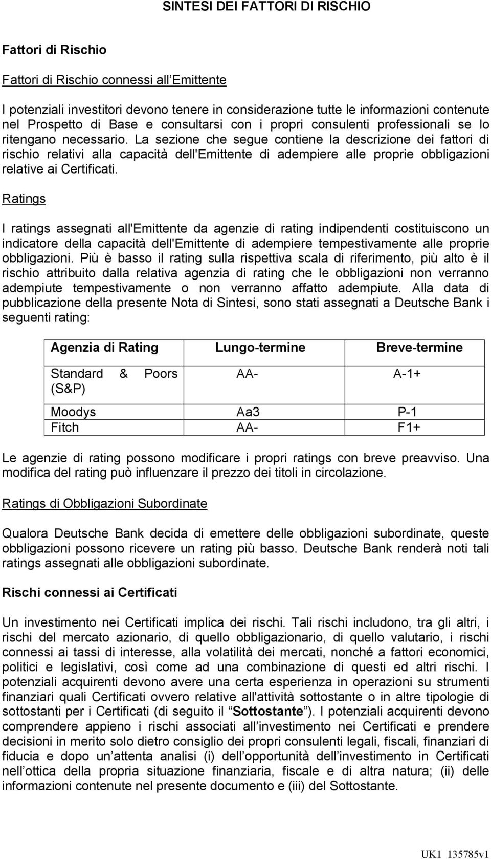 La sezione che segue contiene la descrizione dei fattori di rischio relativi alla capacità dell'emittente di adempiere alle proprie obbligazioni relative ai Certificati.