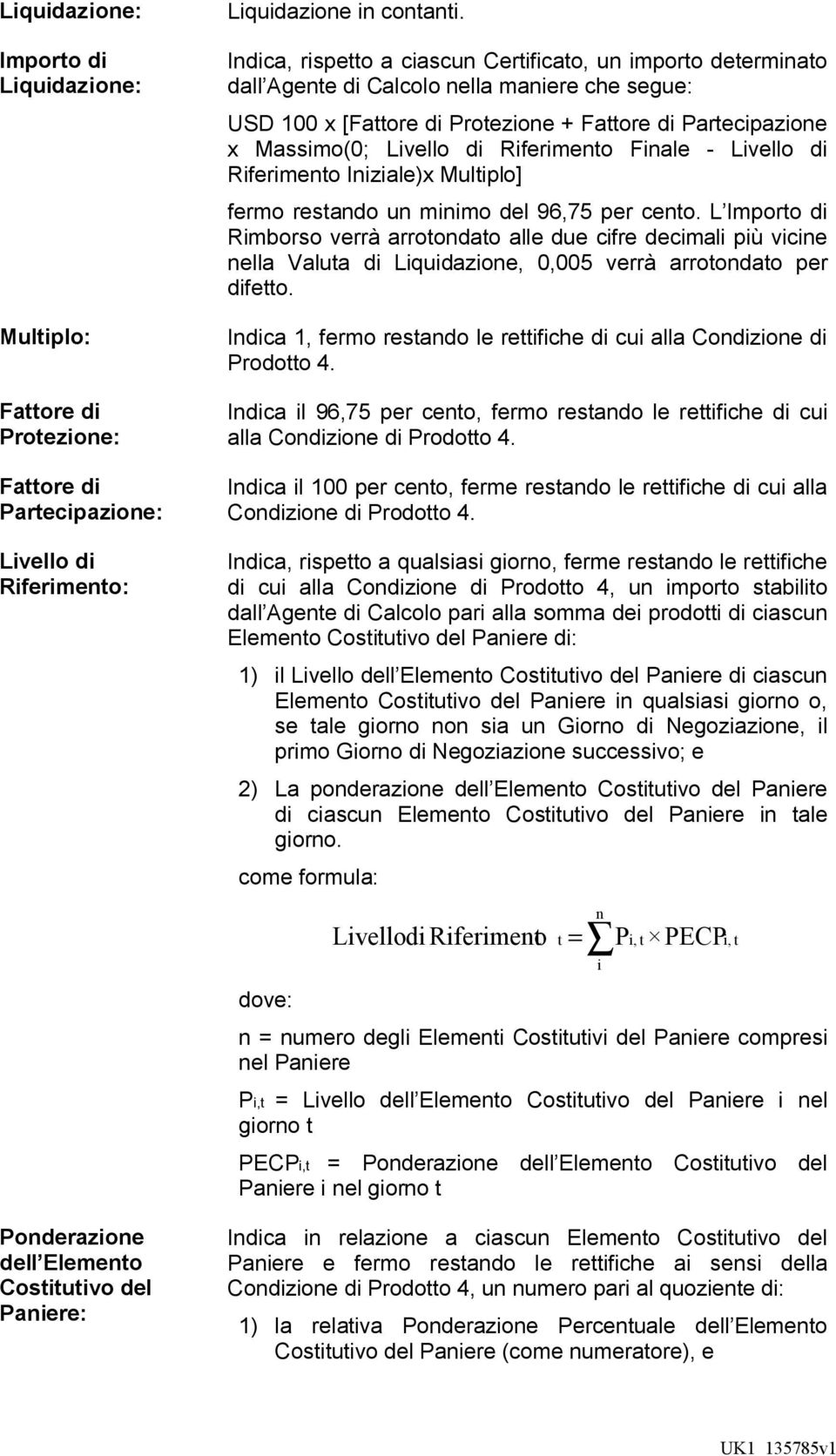 Riferimento Finale - Livello di Riferimento Iniziale)x Multiplo] fermo restando un minimo del 96,75 per cento.