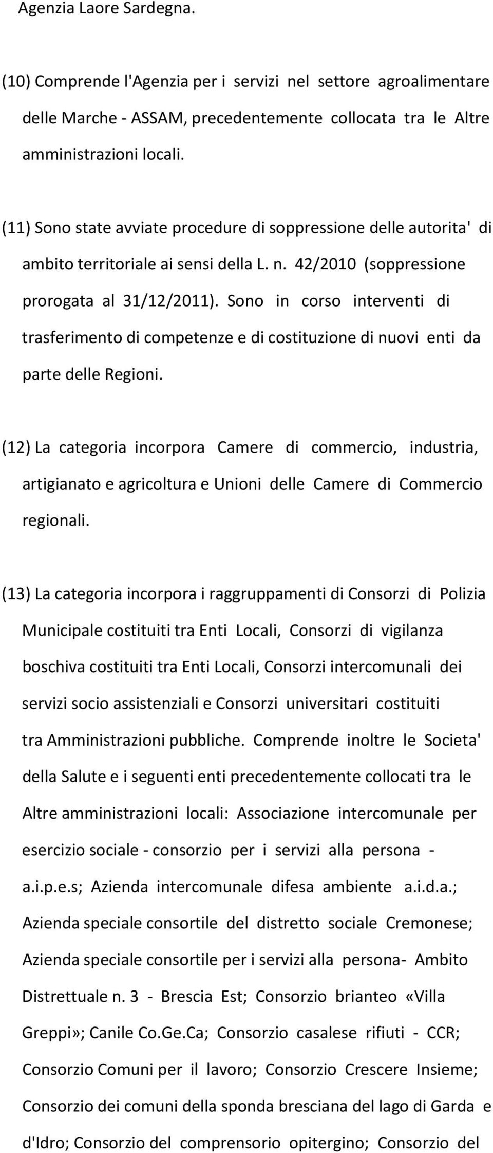 Sono in corso interventi di trasferimento di competenze e di costituzione di nuovi enti da parte delle Regioni.