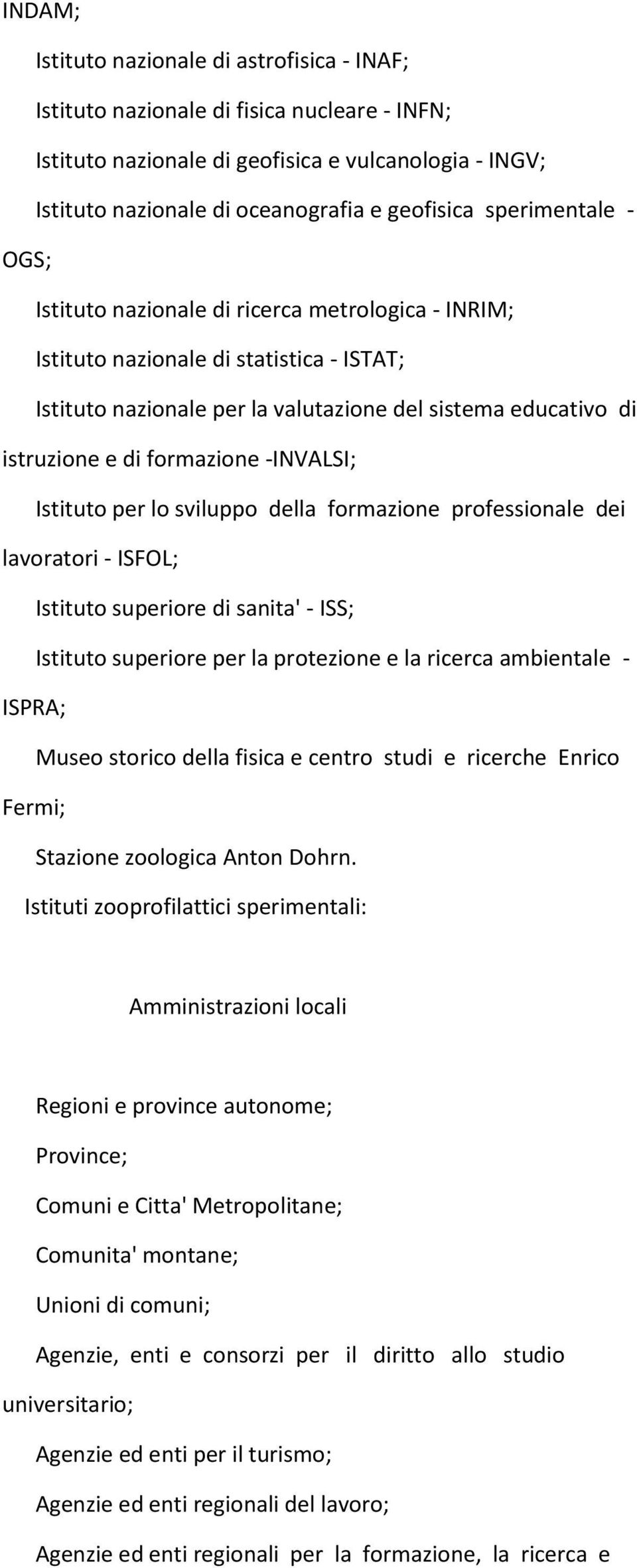 formazione -INVALSI; Istituto per lo sviluppo della formazione professionale dei lavoratori - ISFOL; Istituto superiore di sanita' - ISS; Istituto superiore per la protezione e la ricerca ambientale