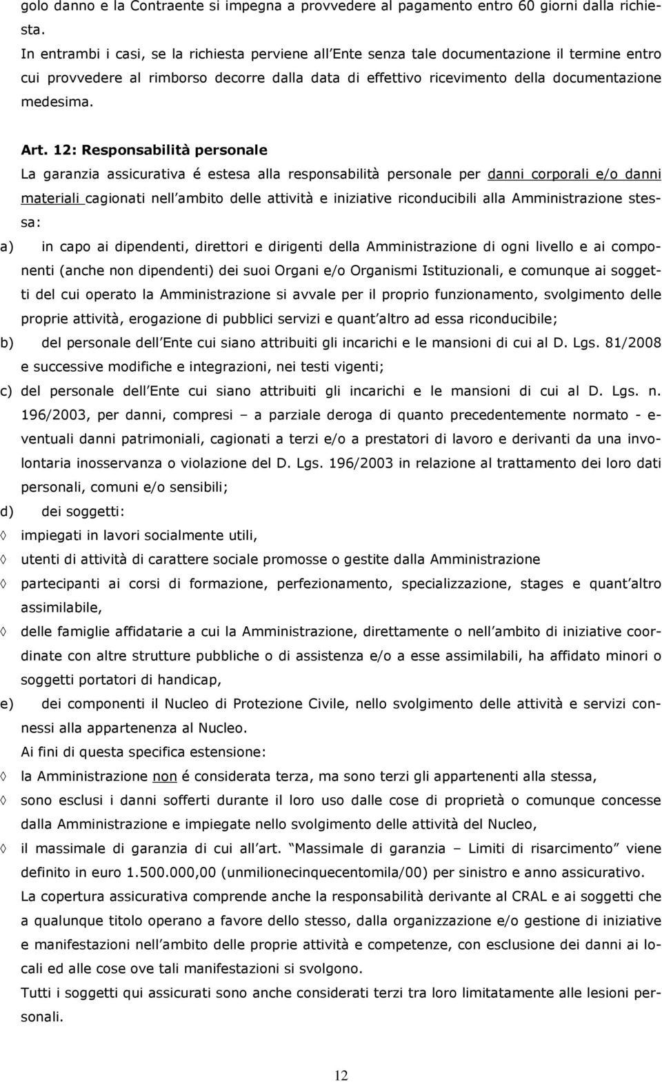 Art. 12: Responsabilità personale La garanzia assicurativa é estesa alla responsabilità personale per danni corporali e/o danni materiali cagionati nell ambito delle attività e iniziative