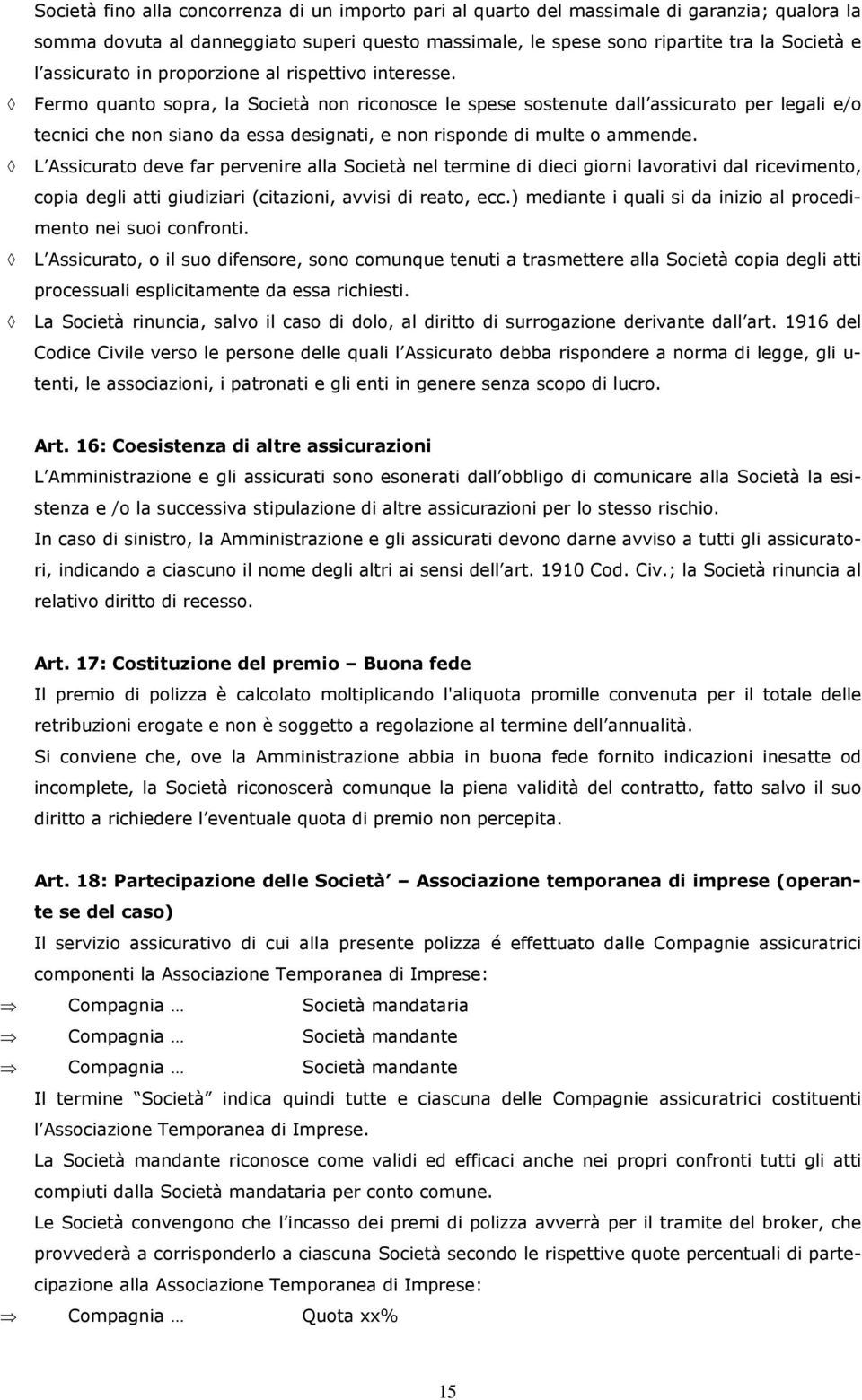 Fermo quanto sopra, la Società non riconosce le spese sostenute dall assicurato per legali e/o tecnici che non siano da essa designati, e non risponde di multe o ammende.