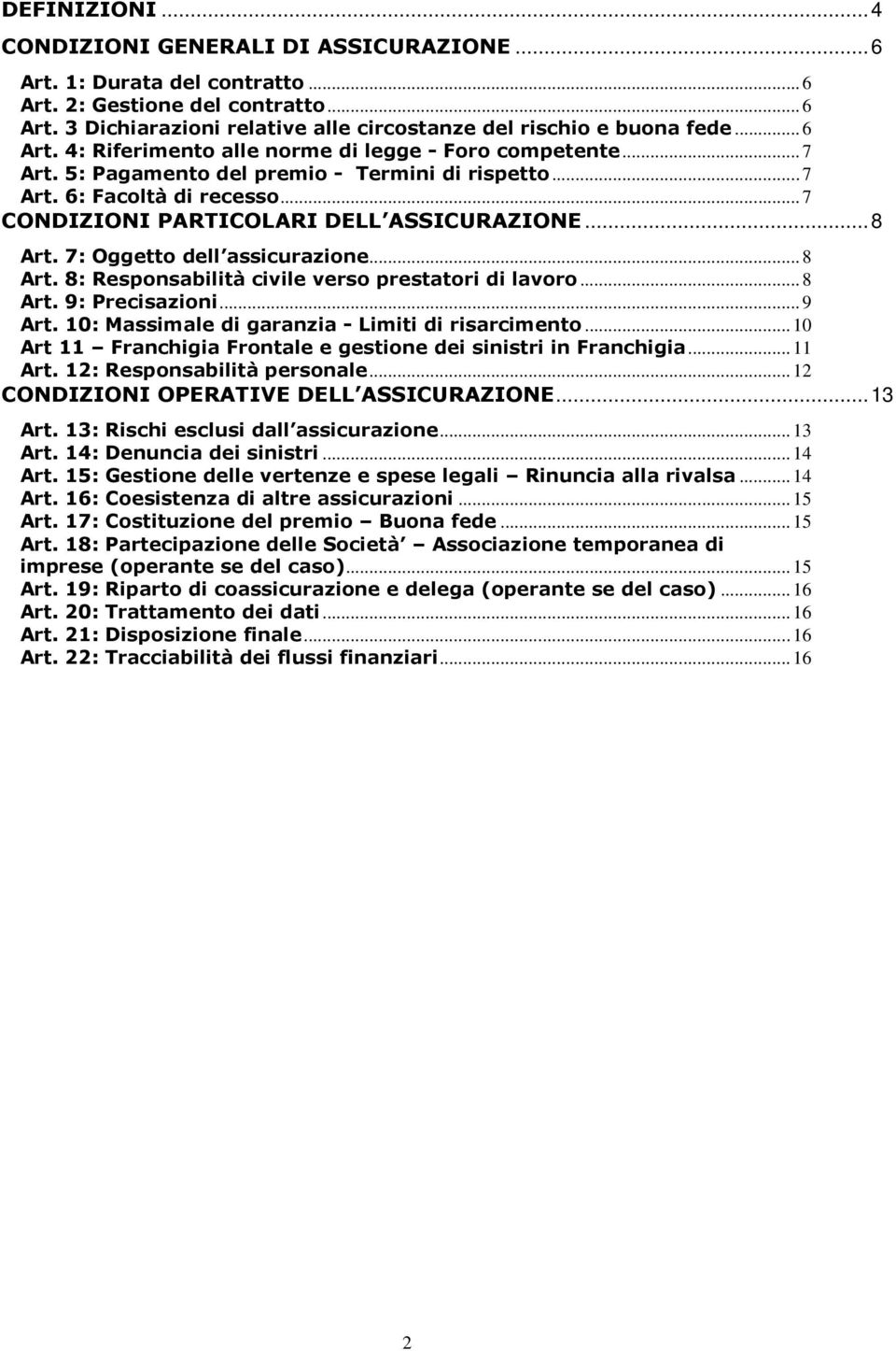 ..8 Art. 7: Oggetto dell assicurazione... 8 Art. 8: Responsabilità civile verso prestatori di lavoro... 8 Art. 9: Precisazioni... 9 Art. 10: Massimale di garanzia - Limiti di risarcimento.