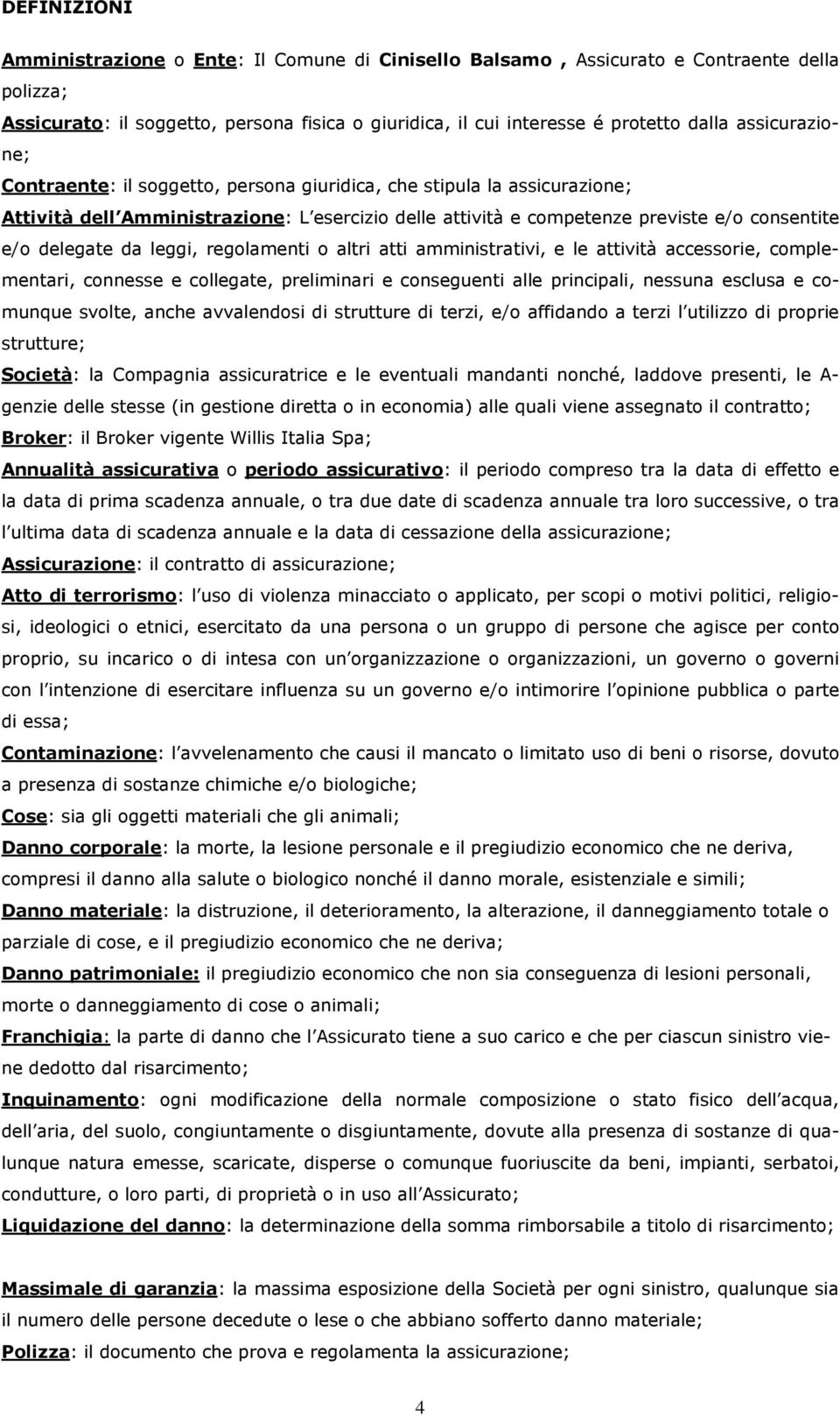 leggi, regolamenti o altri atti amministrativi, e le attività accessorie, complementari, connesse e collegate, preliminari e conseguenti alle principali, nessuna esclusa e comunque svolte, anche