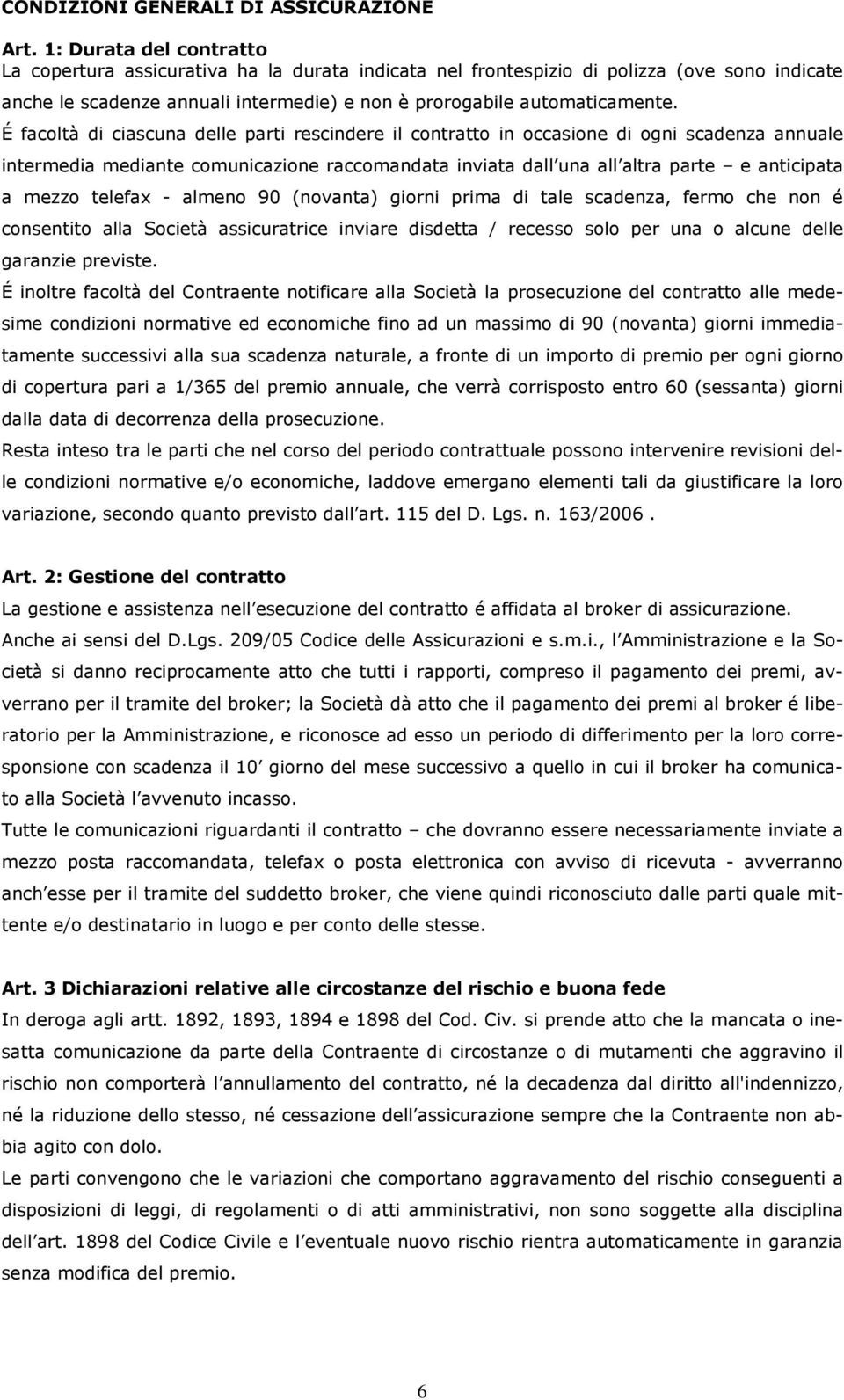 É facoltà di ciascuna delle parti rescindere il contratto in occasione di ogni scadenza annuale intermedia mediante comunicazione raccomandata inviata dall una all altra parte e anticipata a mezzo