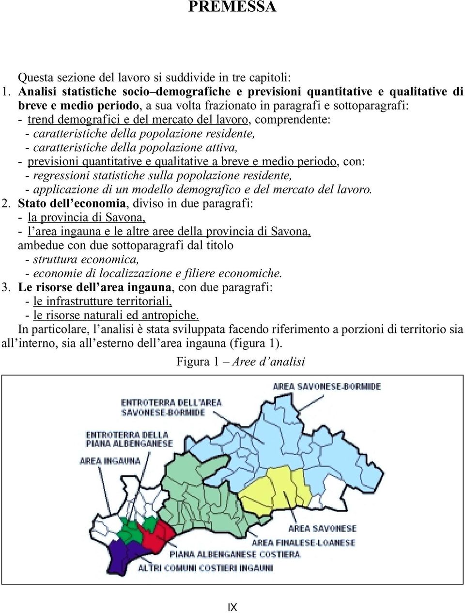 lavoro, comprendente: - caratteristiche della popolazione residente, - caratteristiche della popolazione attiva, - previsioni quantitative e qualitative a breve e medio periodo, con: - regressioni