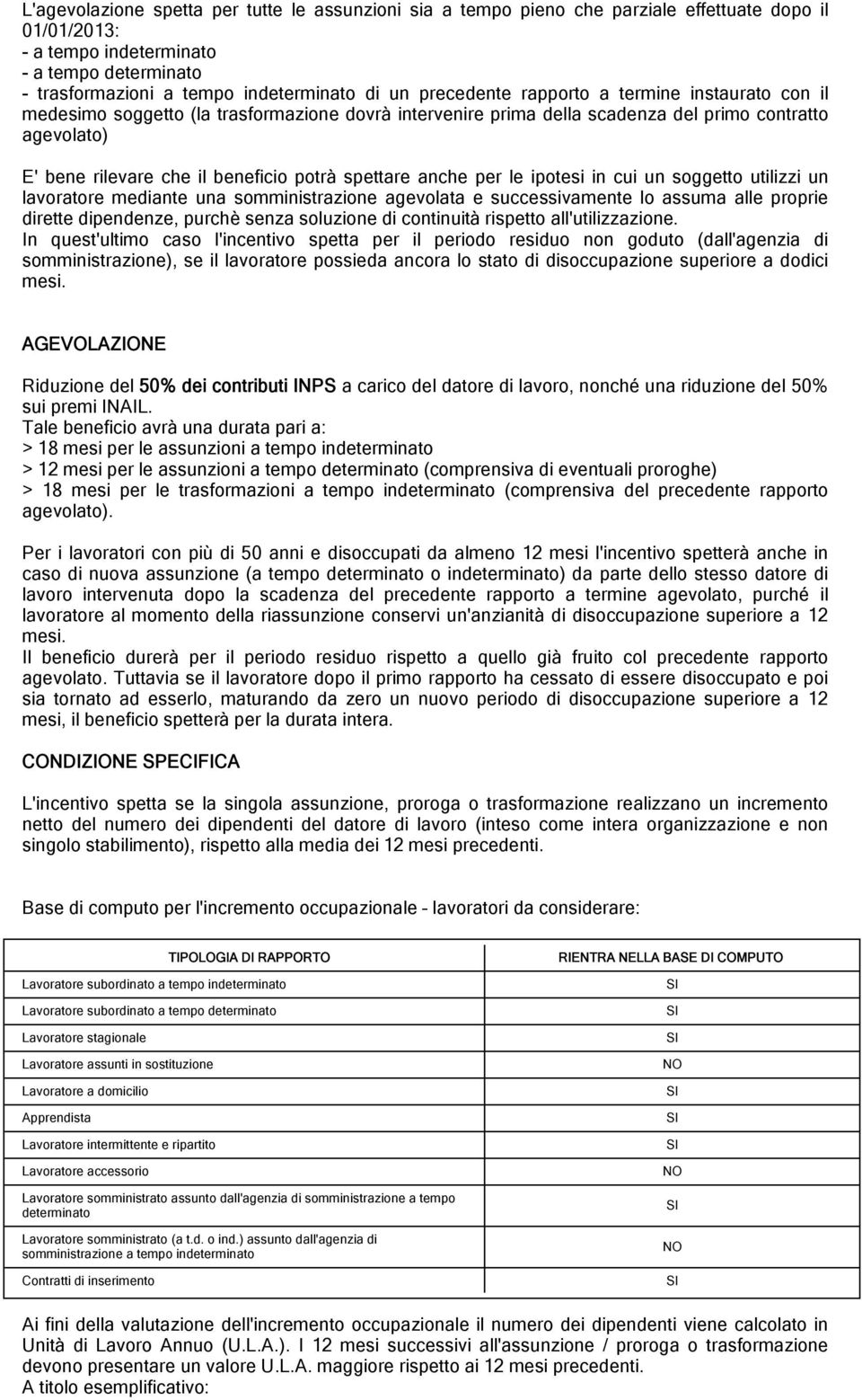 spettare anche per le ipotesi in cui un soggetto utilizzi un lavoratore mediante una somministrazione agevolata e successivamente lo assuma alle proprie dirette dipendenze, purchè senza soluzione di