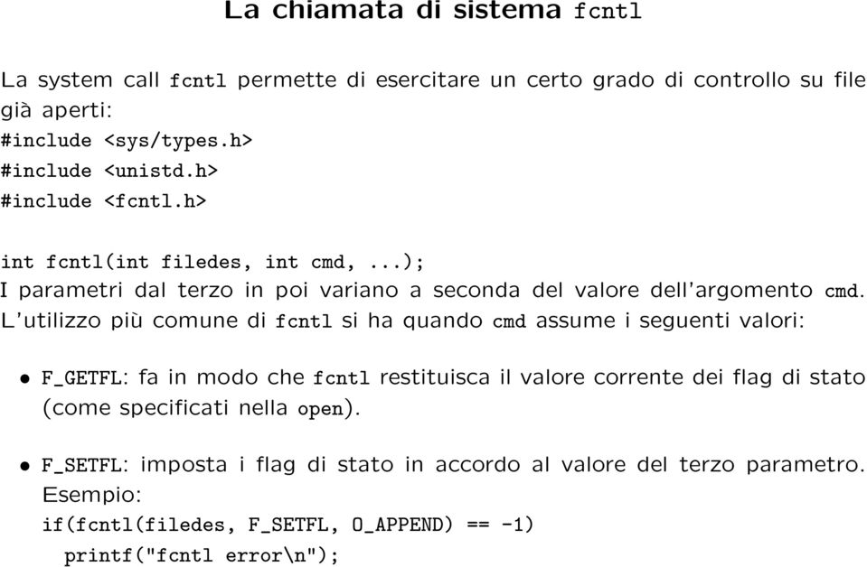 L utilizzo più comune di fcntl si ha quando cmd assume i seguenti valori: F_GETFL: fa in modo che fcntl restituisca il valore corrente dei flag di stato (come