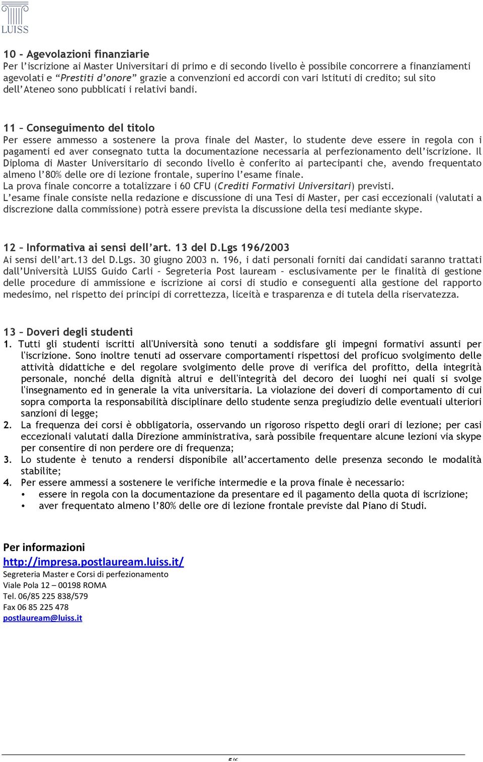 11 Conseguimento del titolo Per essere ammesso a sostenere la prova finale del Master, lo studente deve essere in regola con i pagamenti ed aver consegnato tutta la documentazione necessaria al