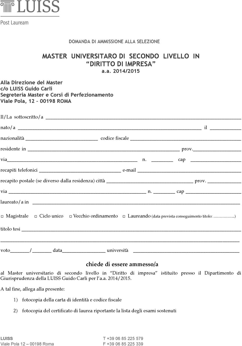 in prov. via n. cap recapiti telefonici e-mail recapito postale (se diverso dalla residenza) città prov. via n. cap laureato/a in Magistrale Ciclo unico Vecchio ordinamento Laureando (data prevista conseguimento titolo:.