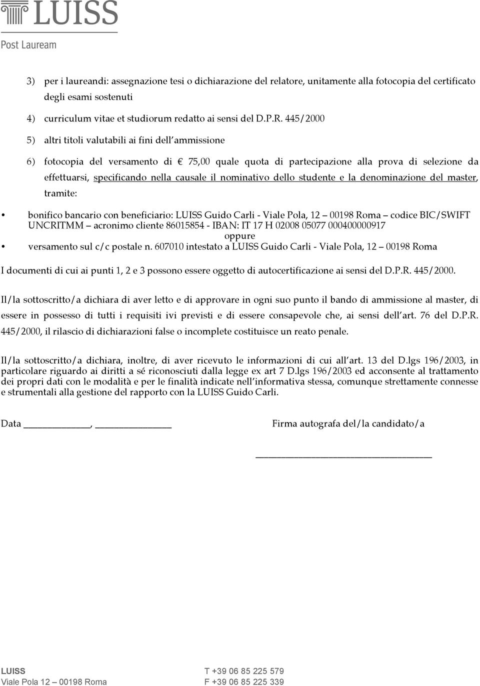 nominativo dello studente e la denominazione del master, tramite: bonifico bancario con beneficiario: LUISS Guido Carli - Viale Pola, 12 00198 Roma codice BIC/SWIFT UNCRITMM acronimo cliente 86015854