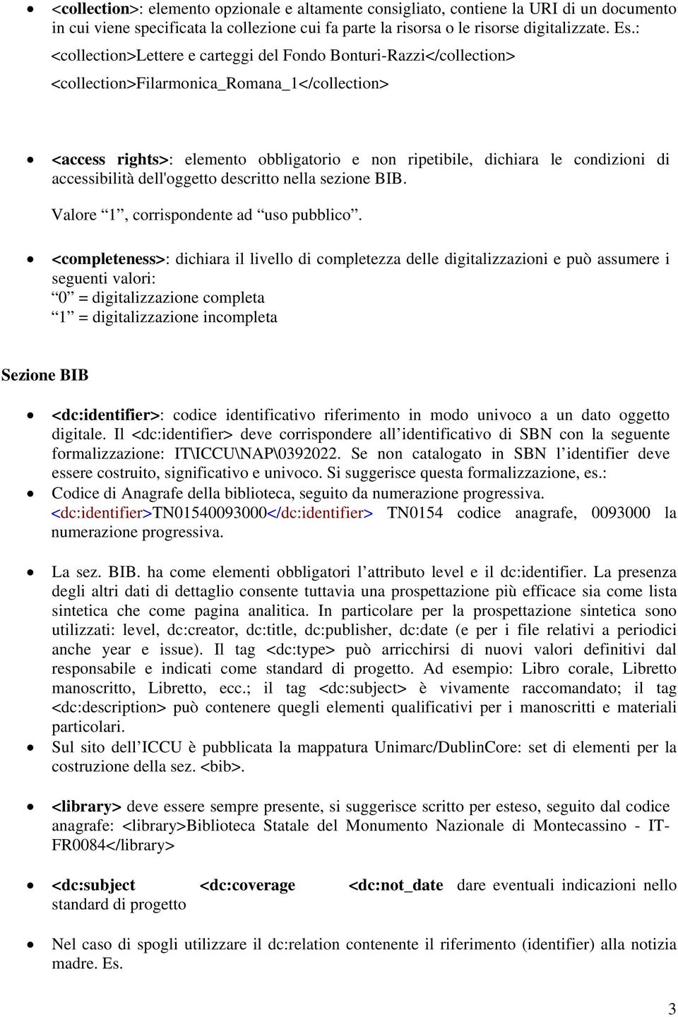 accessibilità dell'oggetto descritto nella sezione BIB. Valore 1, corrispondente ad uso pubblico.