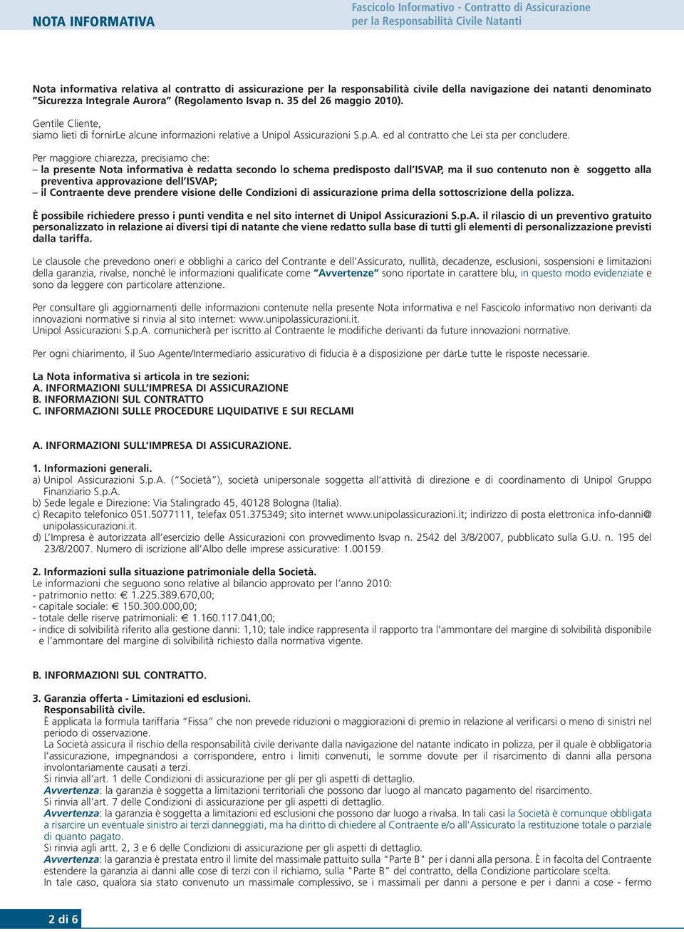 Gentile Cliente, siamo lieti di fornirle alcune informazioni relative a Unipol Assicurazioni S.p.A. ed al contratto che Lei sta per concludere.