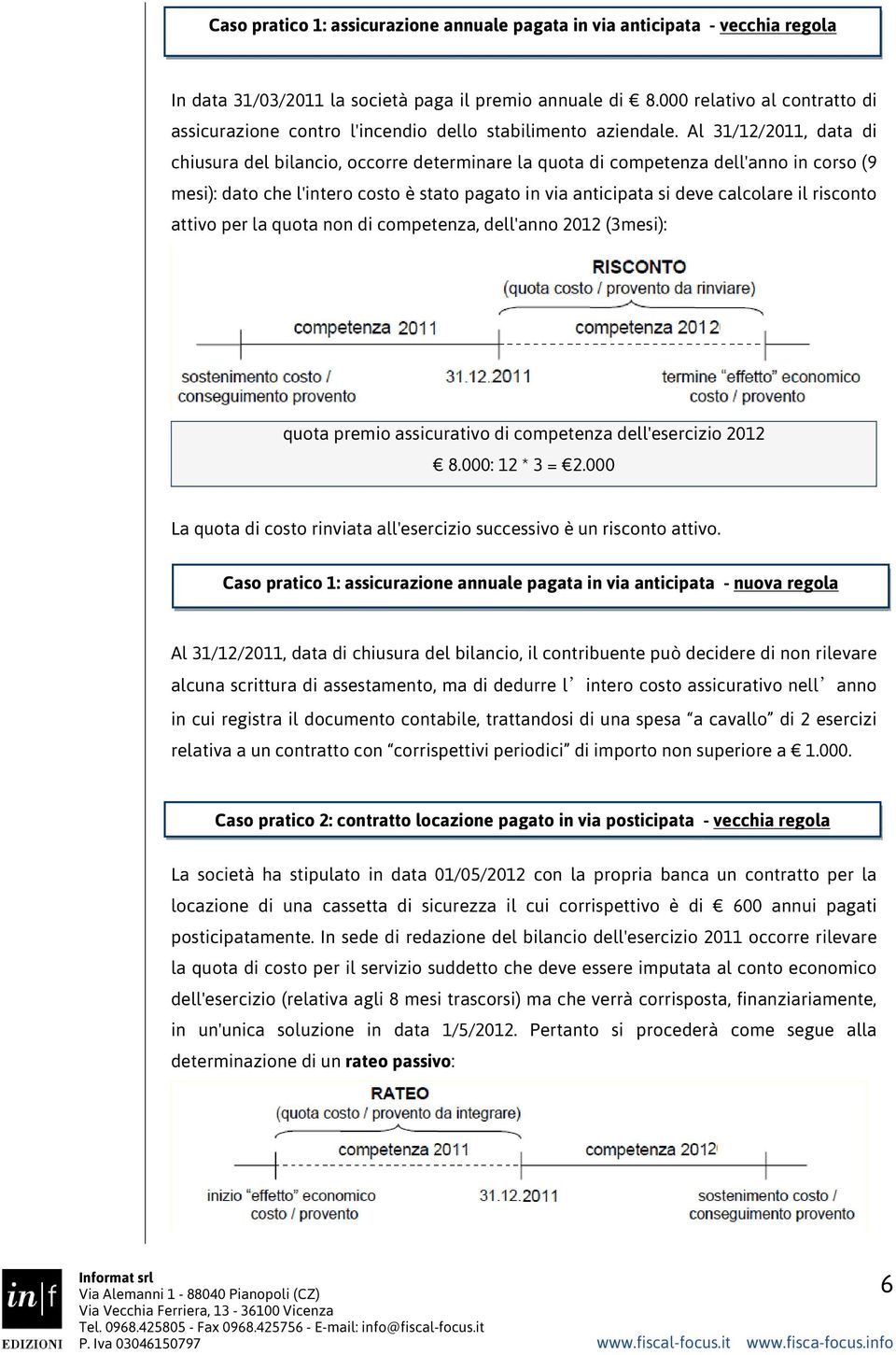 Al 31/12/2011, data di chiusura del bilancio, occorre determinare la quota di competenza dell'anno in corso (9 mesi): dato che l'intero costo è stato pagato in via anticipata si deve calcolare il