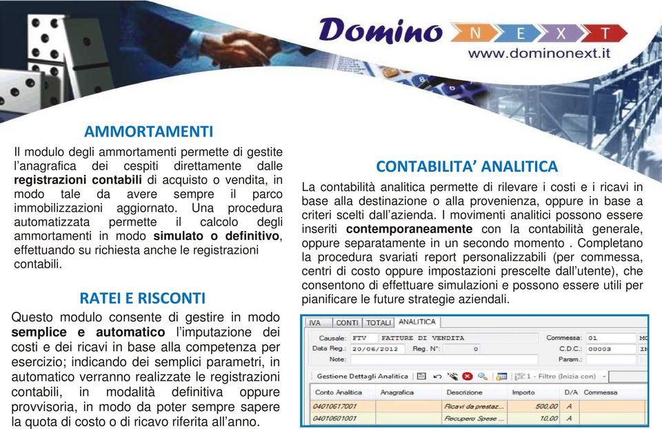 RATEI E RISCONTI Questo modulo consente di gestire in modo semplice e automatico l imputazione dei costi e dei ricavi in base alla competenza per esercizio; indicando dei semplici parametri, in