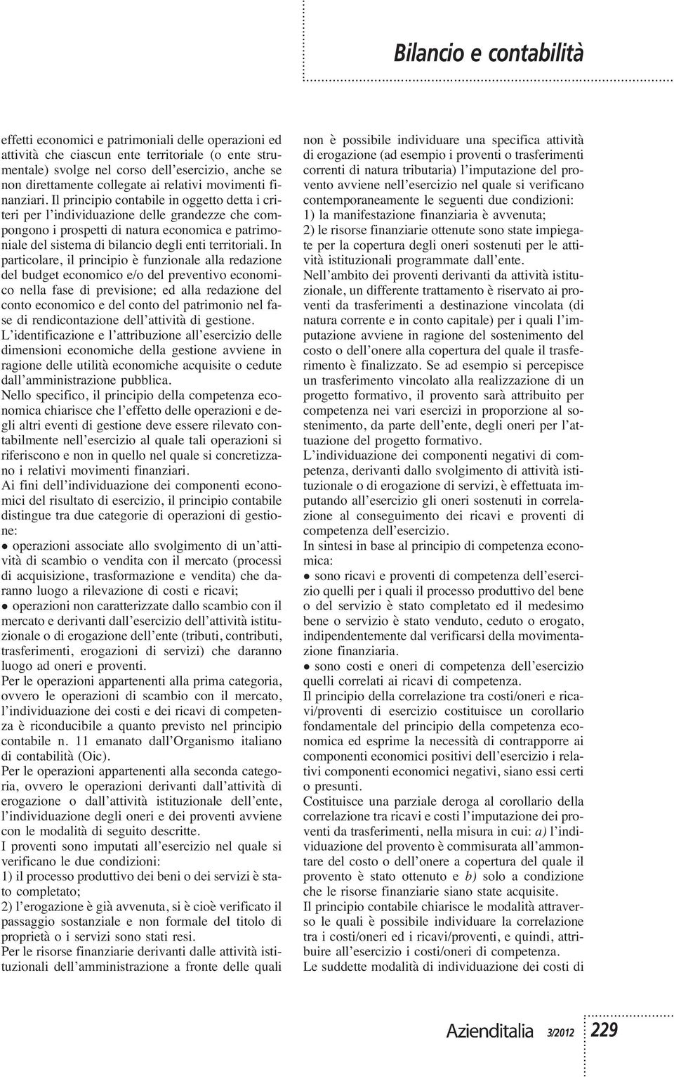 Il principio contabile in oggetto detta i criteri per l individuazione delle grandezze che compongono i prospetti di natura economica e patrimoniale del sistema di bilancio degli enti territoriali.