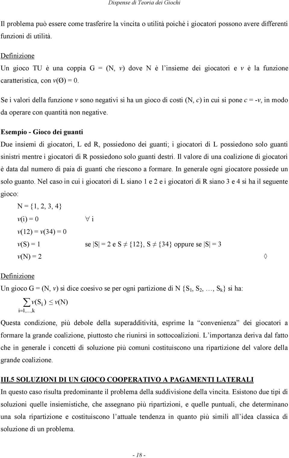 Se i valori della funzione v sono negativi si ha un gioco di costi (N, c) in cui si pone c = -v, in modo da operare con quantità non negative.