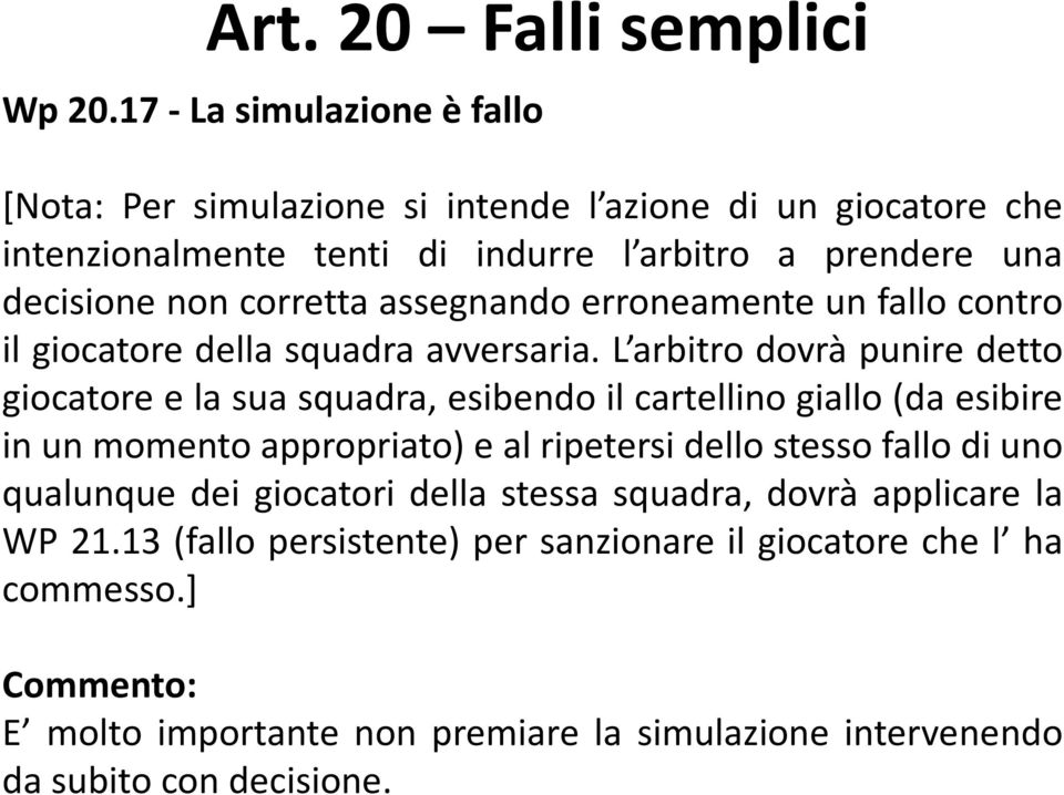 corretta assegnando erroneamente un fallo contro il giocatore della squadra avversaria.