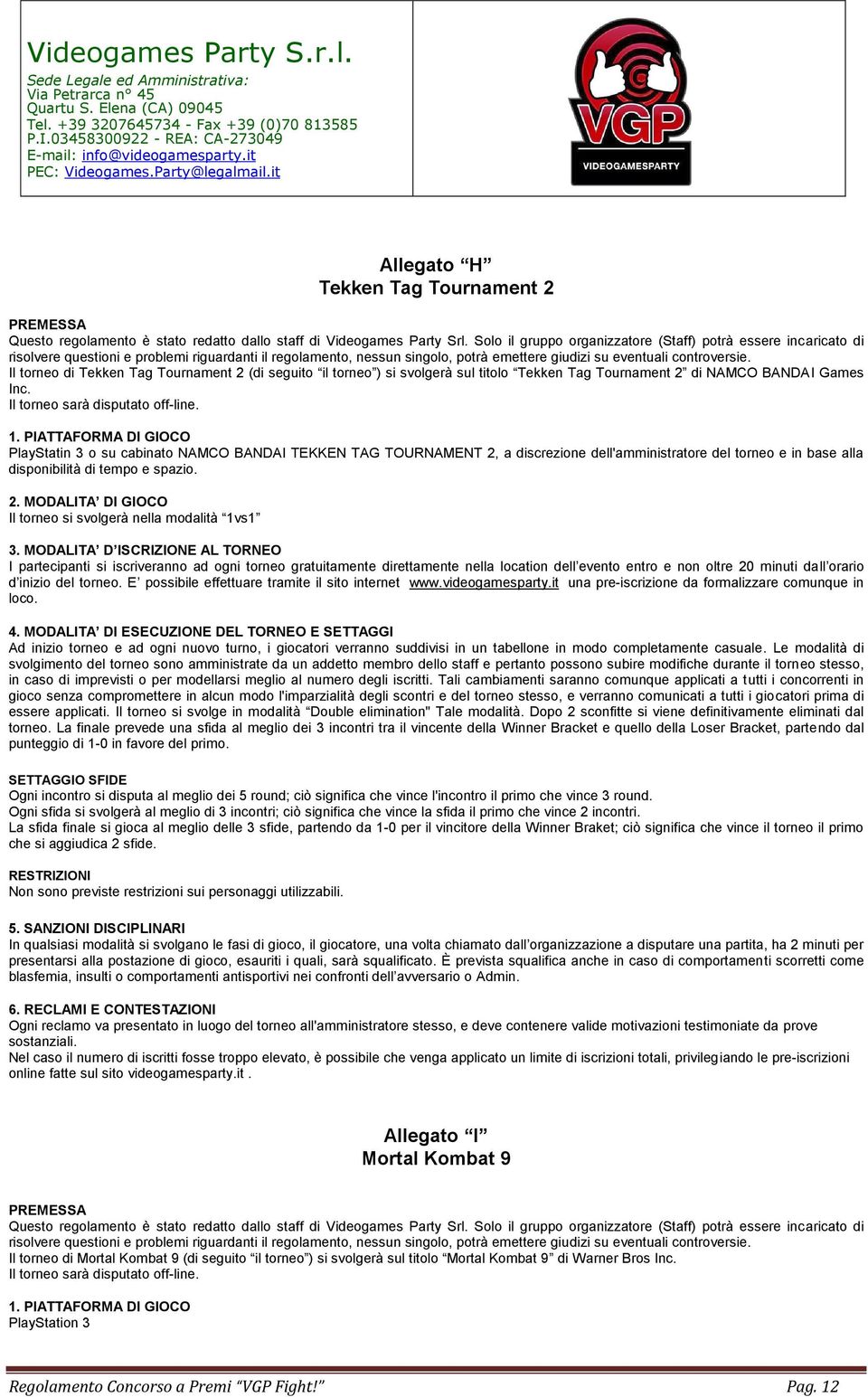 Il torneo si svolgerà nella modalità 1vs1 3. MODALITA D ISCRIZIONE AL TORNEO loco. 4.