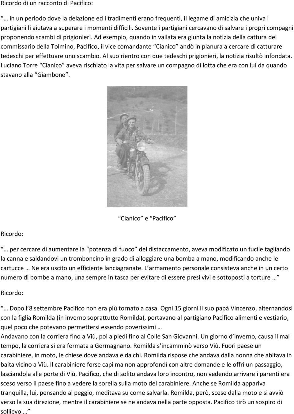 Ad esempio, quando in vallata era giunta la notizia della cattura del commissario della Tolmino, Pacifico, il vice comandante Cianico andò in pianura a cercare di catturare tedeschi per effettuare