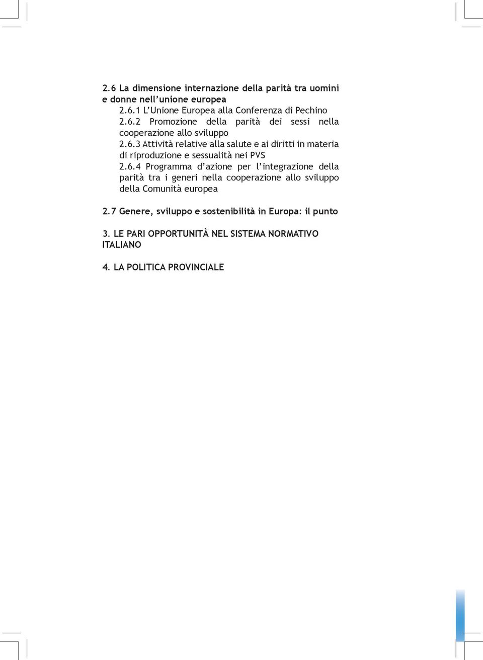 7 Genere, sviluppo e sostenibilità in Europa: il punto 3. LE PARI OPPORTUNITÀ NEL SISTEMA NORMATIVO ITALIANO 4. LA POLITICA PROVINCIALE