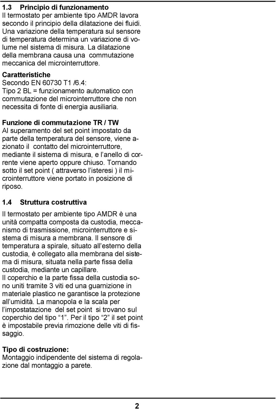 La dilatazione della membrana causa una commutazione meccanica del microinterruttore. Caratteristiche Secondo EN 60730 T1 /6.