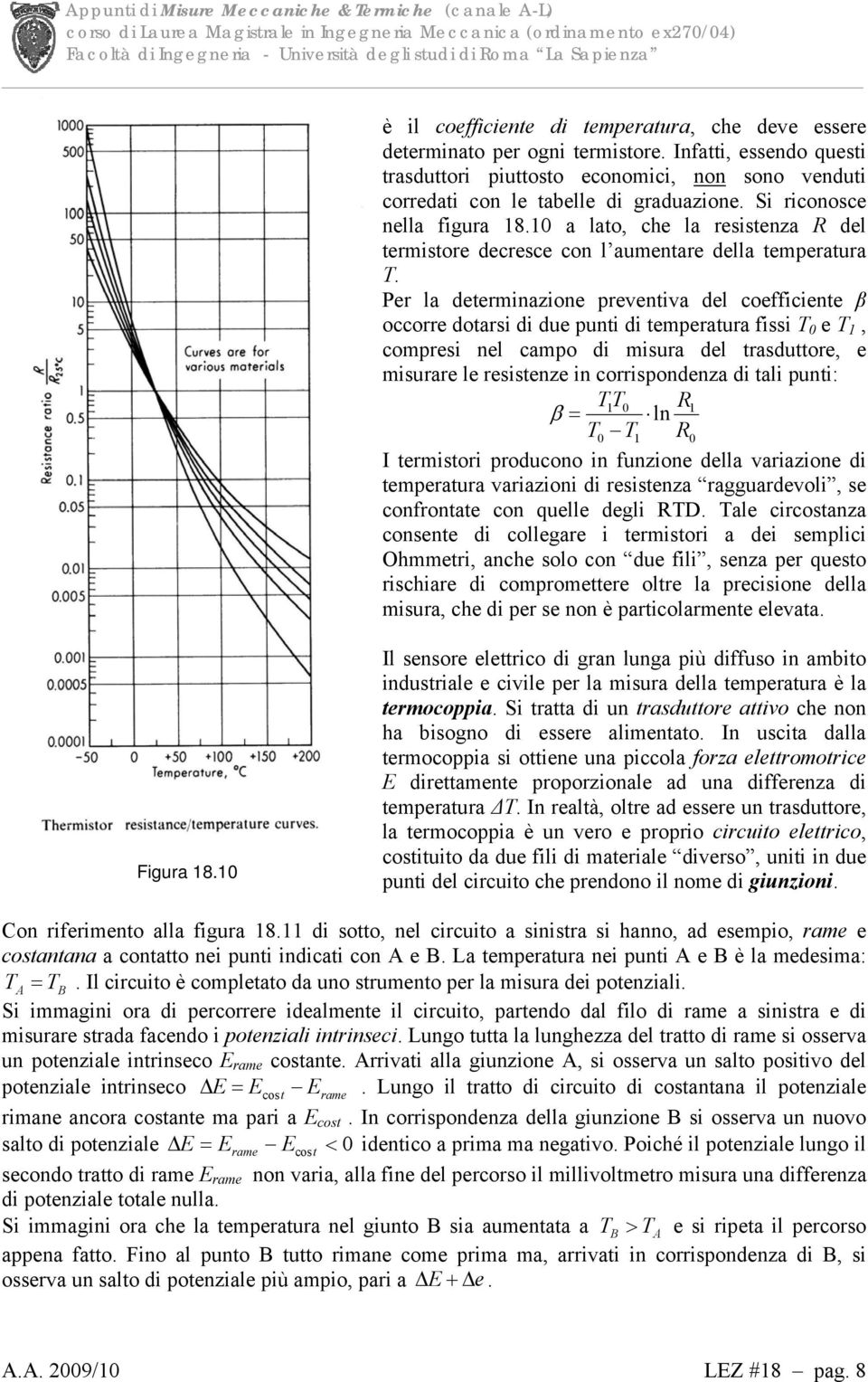 Per la determinazione preventiva del coefficiente β occorre dotarsi di due punti di temperatura fissi T 0 e T 1, compresi nel campo di misura del trasduttore, e misurare le resistenze in