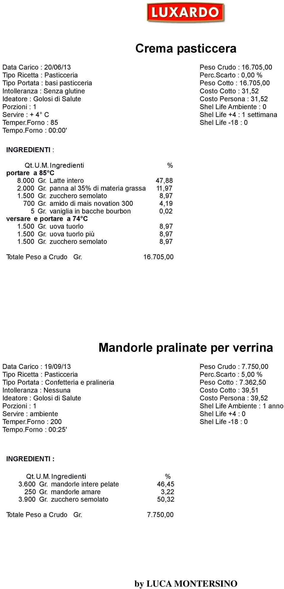 500 Gr. zucchero semolato 8,97 700 Gr. amido di mais novation 300 4,19 5 Gr. vaniglia in bacche bourbon 0,02 versare e portare a 74 C 1.500 Gr. uova tuorlo 8,97 1.500 Gr. uova tuorlo più 8,97 1.