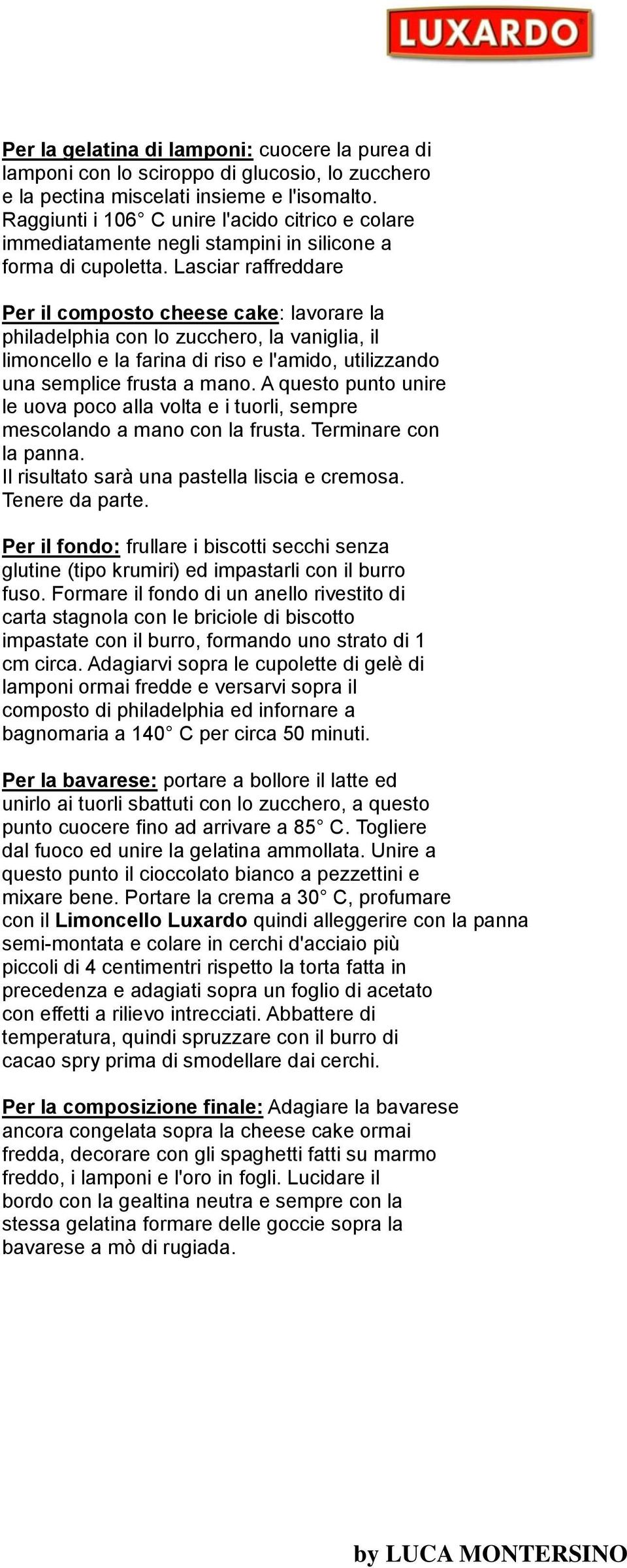 Lasciar raffreddare Per il composto cheese cake: lavorare la philadelphia con lo zucchero, la vaniglia, il limoncello e la farina di riso e l'amido, utilizzando una semplice frusta a mano.