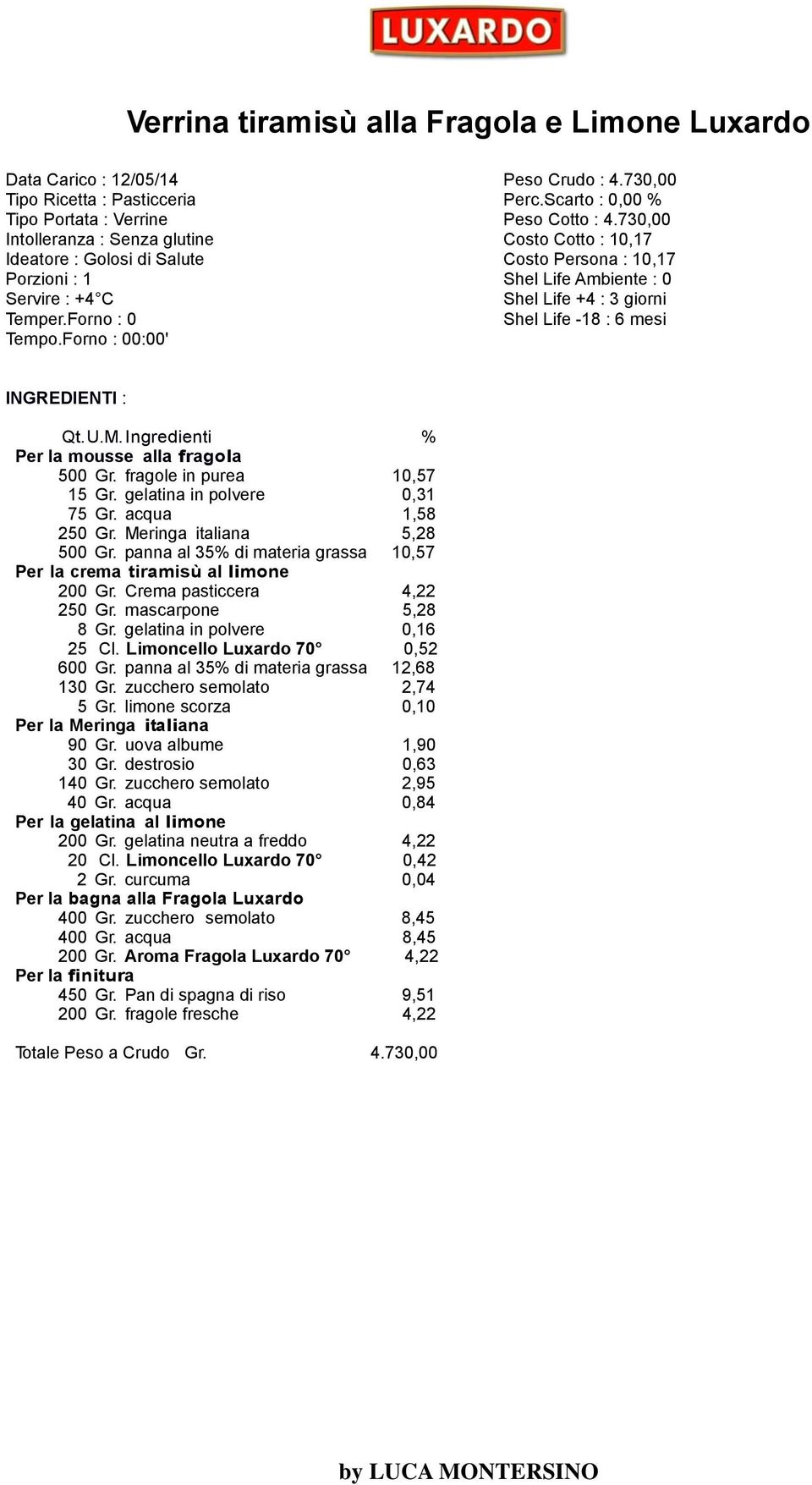 fragole in purea 10,57 15 Gr. gelatina in polvere 0,31 75 Gr. acqua 1,58 250 Gr. Meringa italiana 5,28 500 Gr. panna al 35% di materia grassa 10,57 Per la crema tiramisù al limone 200 Gr.