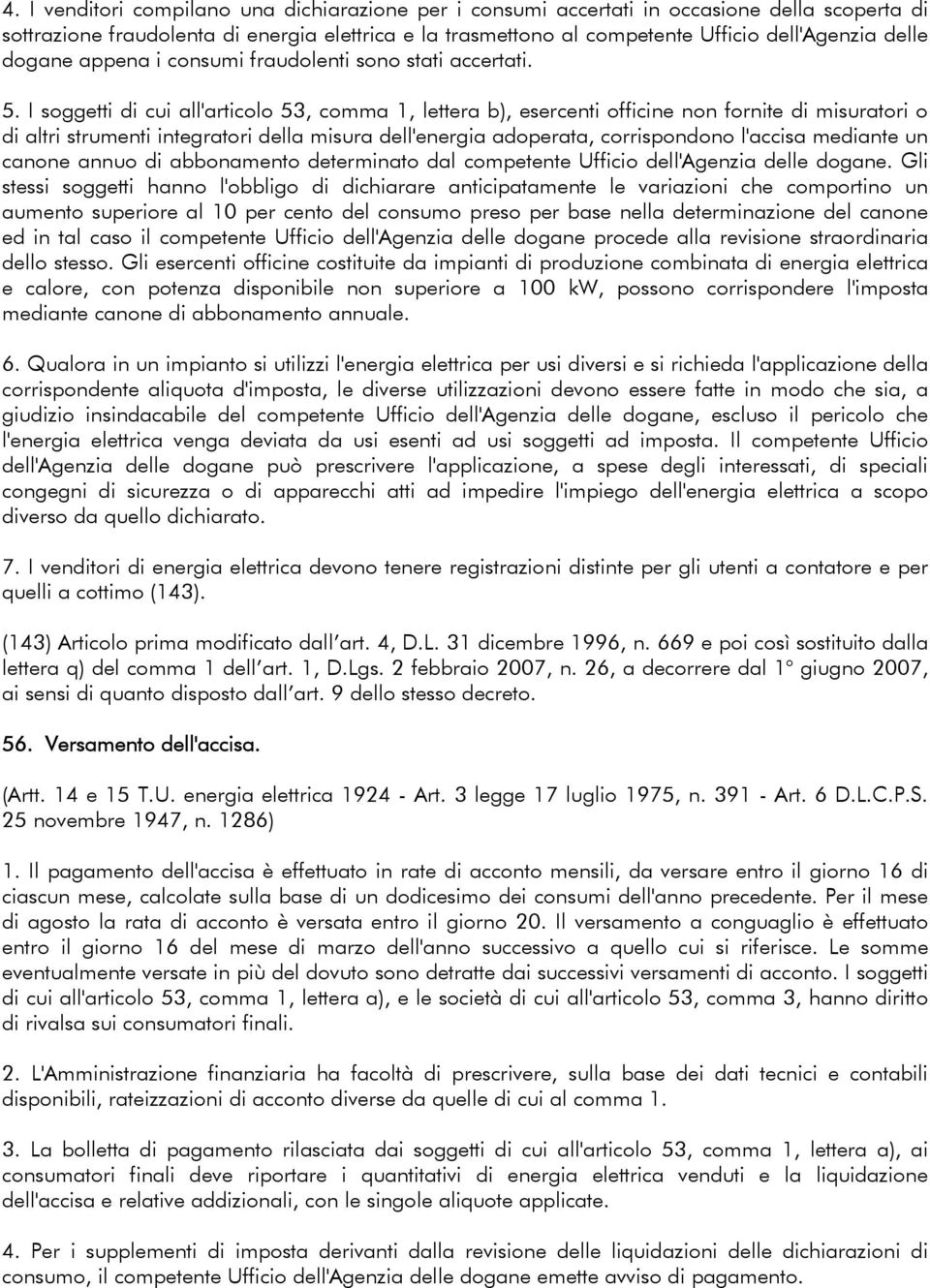 I soggetti di cui all'articolo 53, comma 1, lettera b), esercenti officine non fornite di misuratori o di altri strumenti integratori della misura dell'energia adoperata, corrispondono l'accisa