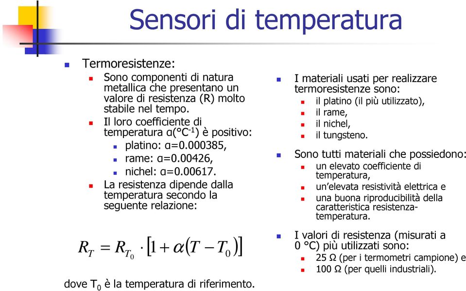 La resistenza dipende dalla temperatura secondo la seguente relazione: = R α T [ 1+ ( T )] T 0 dove T 0 è la temperatura di riferimento.