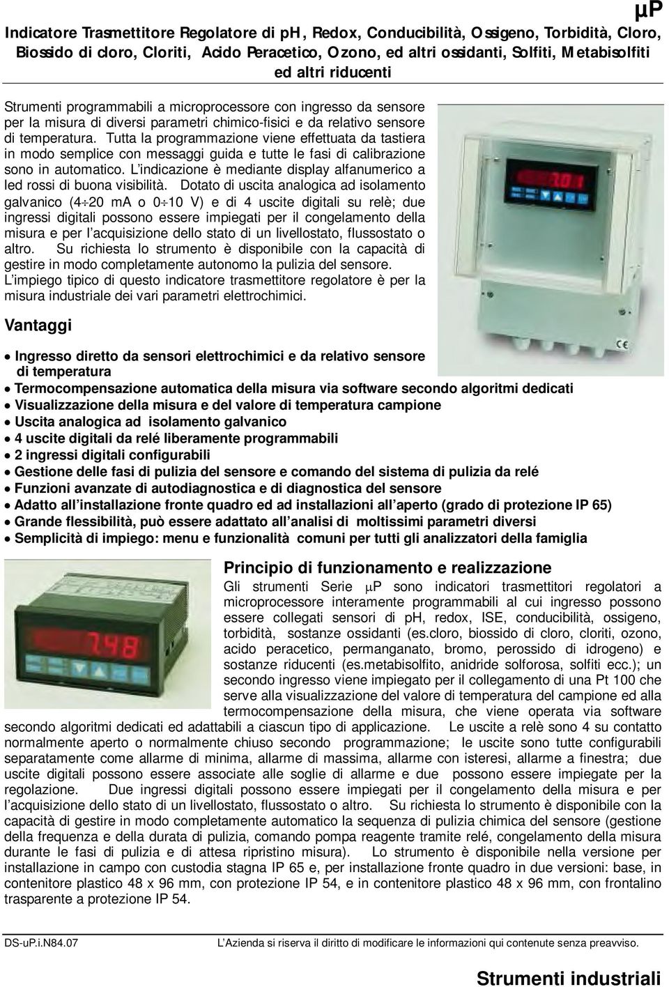 Tutta la programmazione viene effettuata da tastiera in modo semplice con messaggi guida e tutte le fasi di calibrazione sono in automatico.