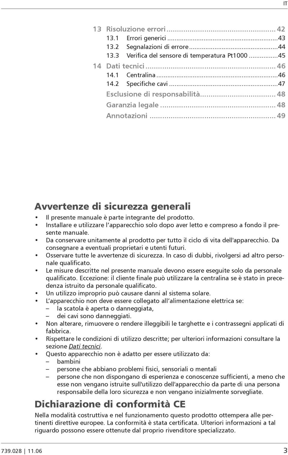 Installare e utilizzare l apparecchio solo dopo aver letto e compreso a fondo il presente manuale. Da conservare unitamente al prodotto per tutto il ciclo di vita dell'apparecchio.