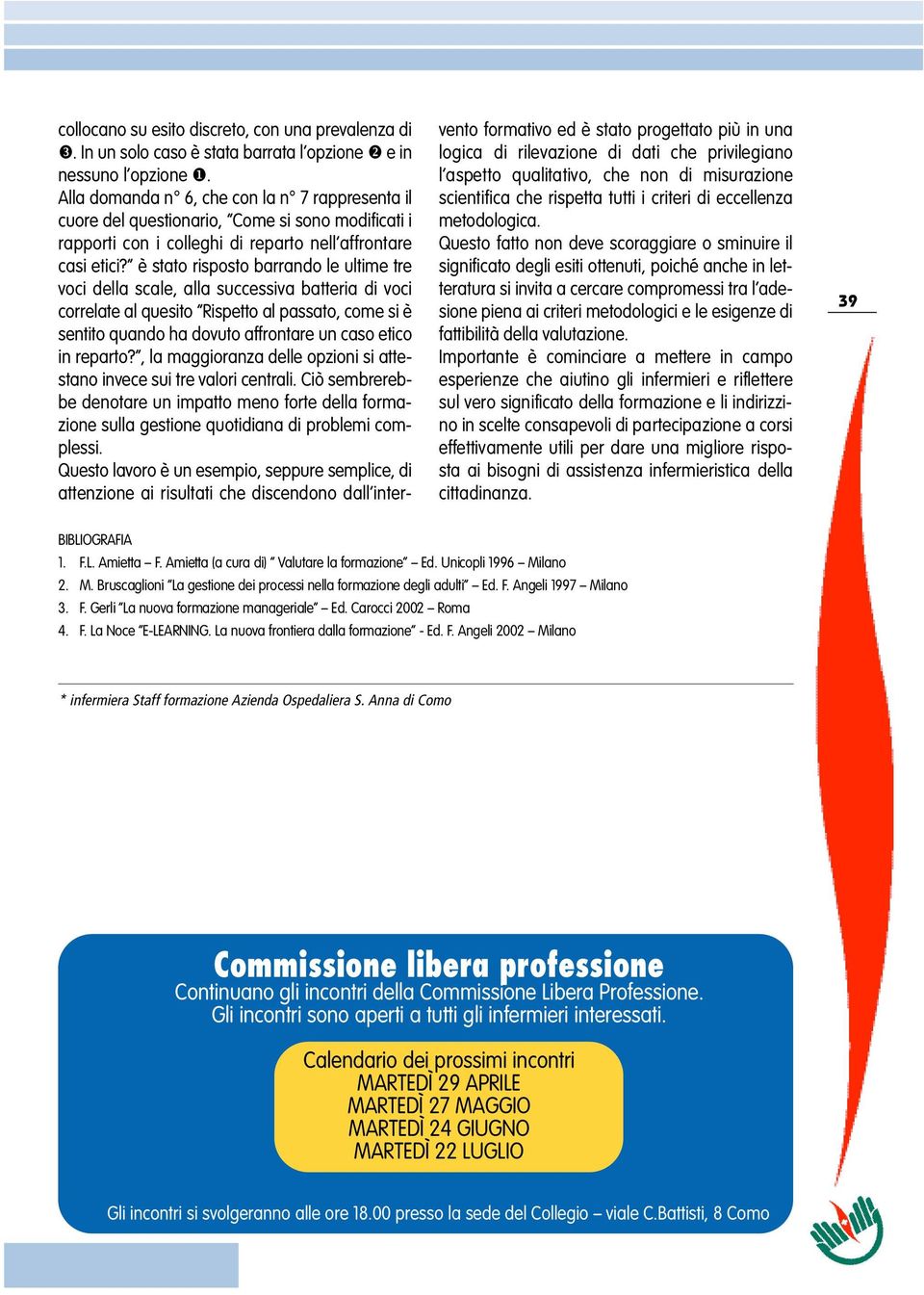 è stato risposto barrando le ultime tre voci della scale, alla successiva batteria di voci correlate al quesito Rispetto al passato, come si è sentito quando ha dovuto affrontare un caso etico in