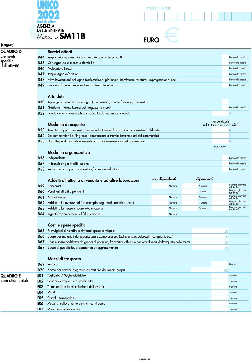 ) Servizio di pronto intervento/assistenza tecnica D50 D51 D52 D53 D54 D55 D56 D57 D58 Altri dati Tipologia di vendita al dettaglio (1 = assistita, 2 = self-service, 3 = mista) Gestione