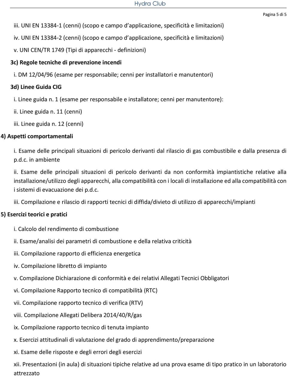 Linee guida n. 1 (esame per responsabile e installatore; cenni per manutentore): ii. Linee guida n. 11 (cenni) iii. Linee guida n. 12 (cenni) 4) Aspetti comportamentali i.