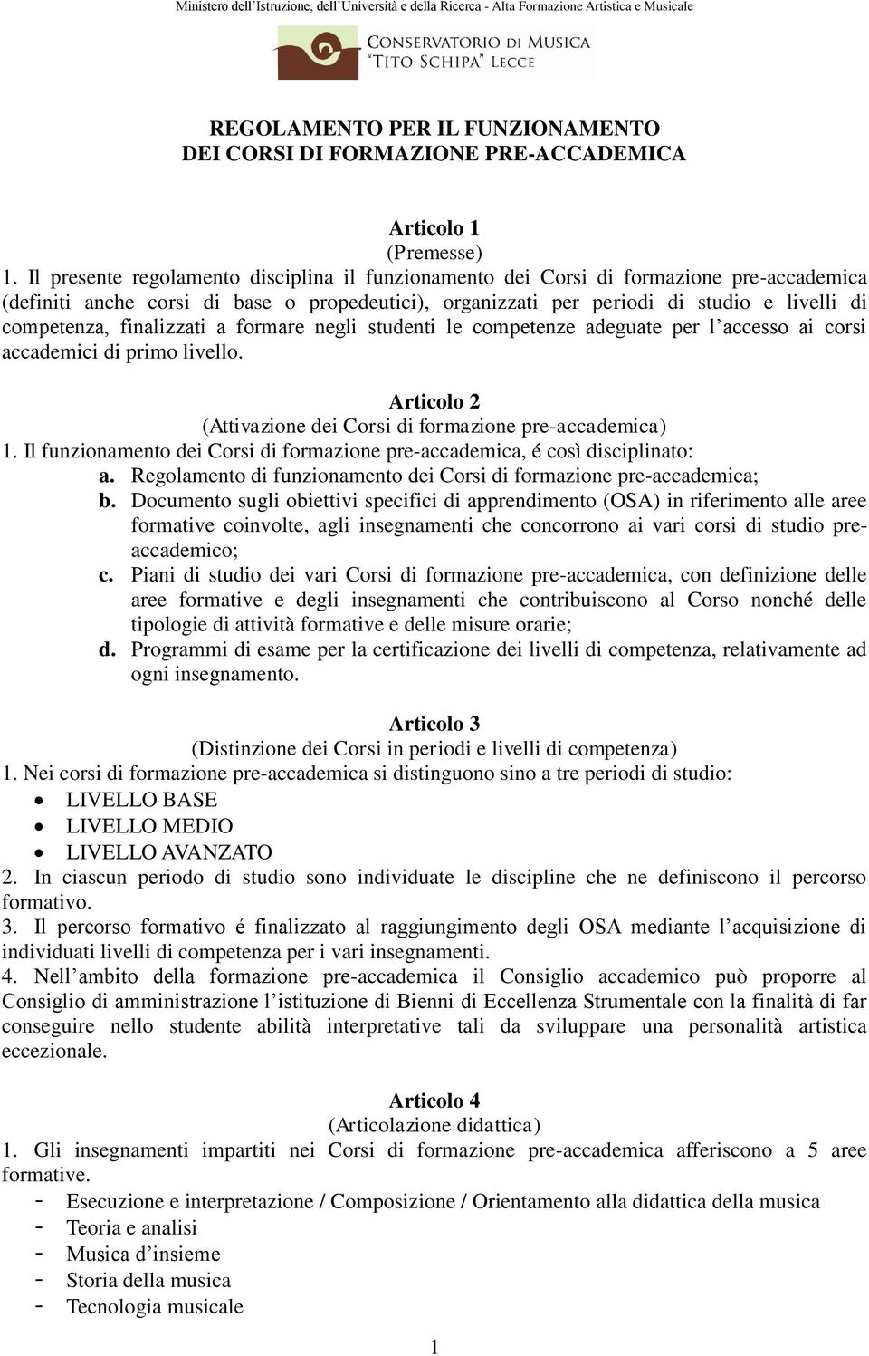 finalizzati a formare negli studenti le competenze adeguate per l accesso ai corsi accademici di primo livello. Articolo 2 (Attivazione dei Corsi di formazione pre-accademica) 1.