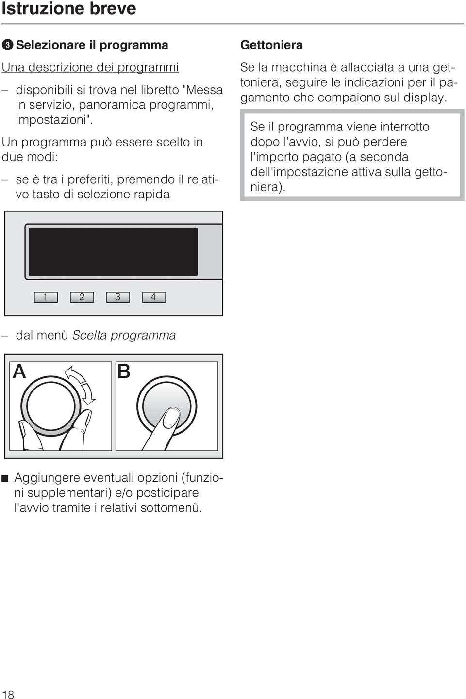 gettoniera, seguire le indicazioni per il pagamento che compaiono sul display.