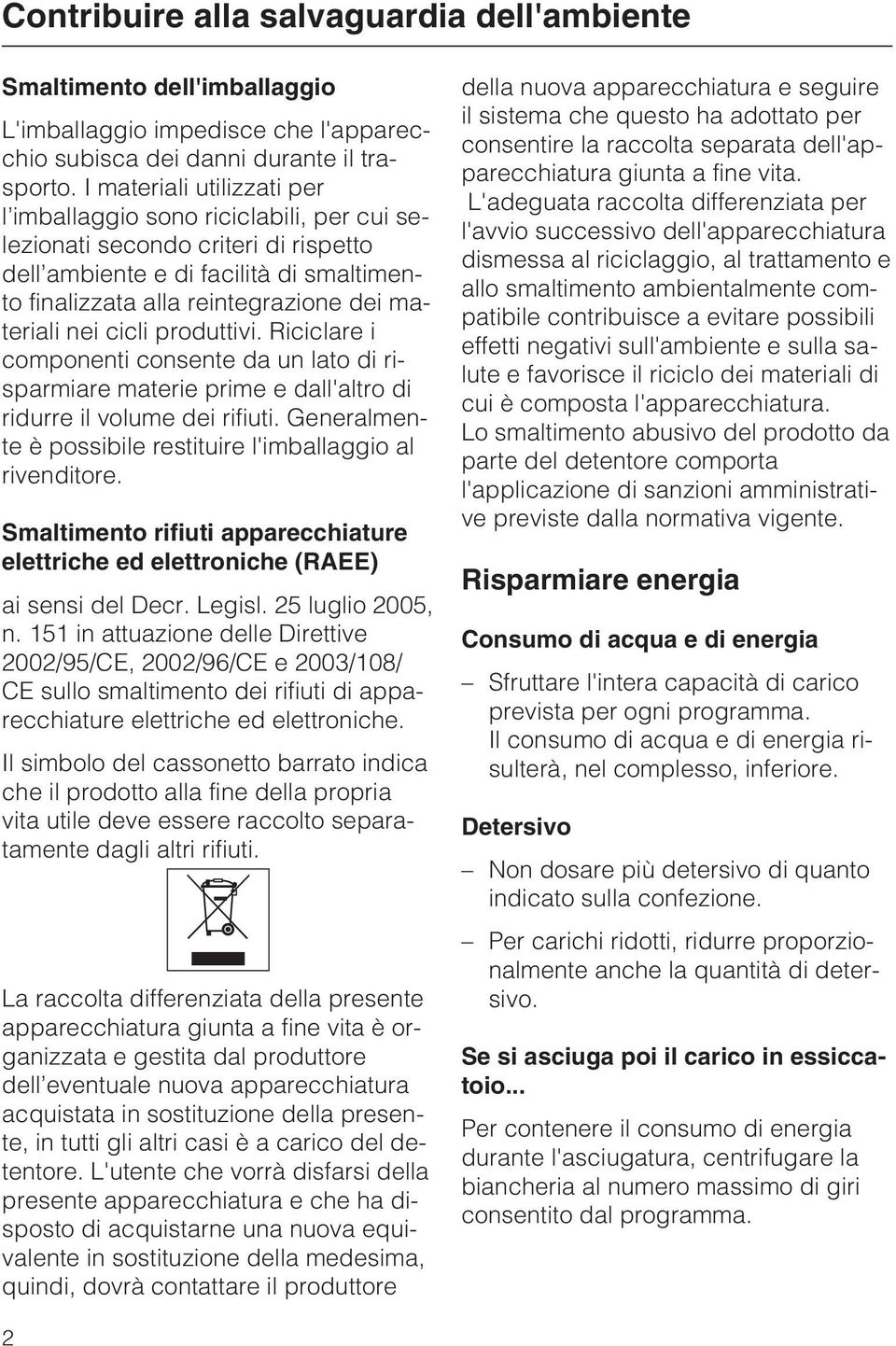 cicli produttivi. Riciclare i componenti consente da un lato di risparmiare materie prime e dall'altro di ridurre il volume dei rifiuti.