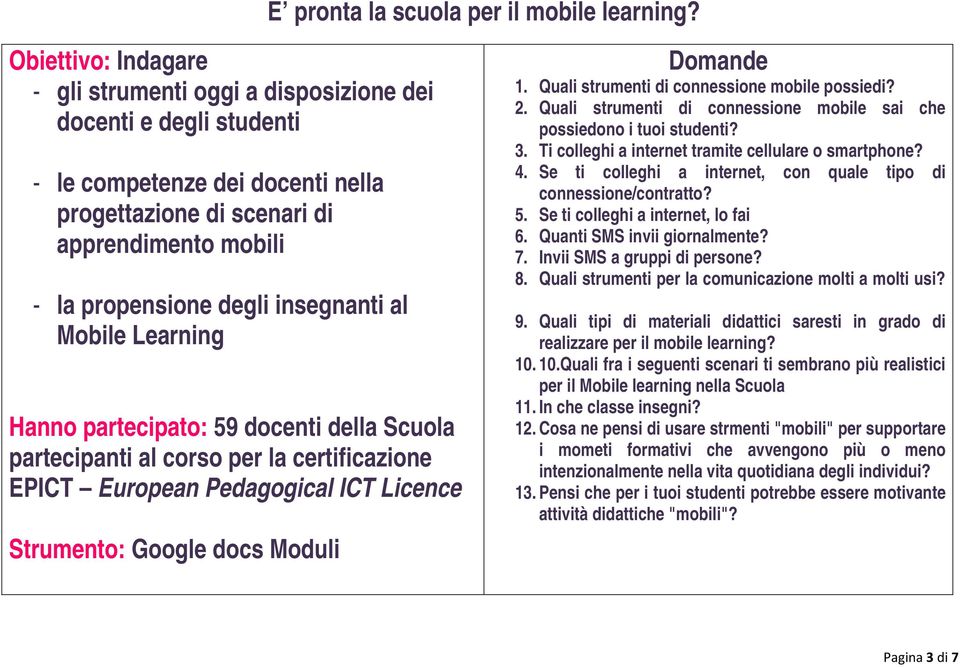 insegnanti al Mobile Learning Hanno partecipato: 59 docenti della Scuola partecipanti al corso per la certificazione EPICT European Pedagogical ICT Licence Strumento: Google docs Moduli Domande 1.