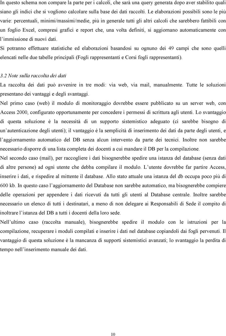 volta definiti, si aggiornano automaticamente con l immissione di nuovi dati.