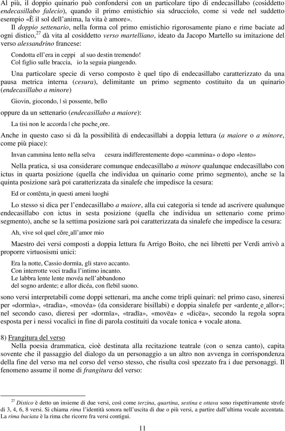 Il doppio settenario, nella forma col primo emistichio rigorosamente piano e rime baciate ad ogni distico, 27 dà vita al cosiddetto verso martelliano, ideato da Jacopo Martello su imitazione del