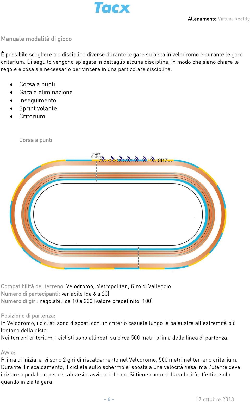 Corsa a punti Gara a eliminazione Inseguimento Sprint volante Criterium Corsa a punti Compatibilità del terreno: Velodromo, Metropolitan, Giro di Valleggio Numero di partecipanti: variabile (da 6 a